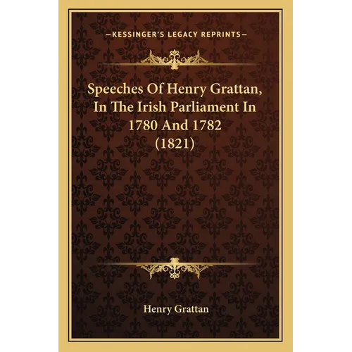 Speeches Of Henry Grattan, In The Irish Parliament In 1780 And 1782 (1821) - Paperback
