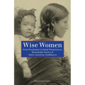Wise Women: From Pocahontas To Sarah Winnemucca, Remarkable Stories Of Native American Trailblazers - Paperback