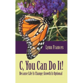 C, You Can Do It!: Because Life Is Change; Growth Is Optional - Paperback