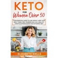 Keto for Women Over 50: Your Essential Guide to Lose Weight, Keep Your Body Toned, Feel Younger and Live a Healthy Lifestyle After 50 with the - Paperback
