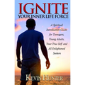 Ignite Your Inner Life Force: A Spiritual Introduction Guide for Teenagers, Young Adults, Your True Self and All Enlightened Seekers - Paperback