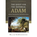 The Quest for the Historical Adam: Genesis, Hermeneutics, and Human Origins - Hardcover