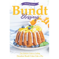 Bundt Blessings: The Definitive Guide to Crafting Decadent Bundt Cakes Like a Pro - Paperback