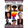 Natural Hair for Young Women: A step-by-step guide to Natural Hair for Black Women, the Best Hair Products, Hair Growth, Hair Treatments, Natural Ha - Paperback