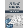 The Art of Critical Thinking: Sharpening Your Cognitive Skills - Paperback