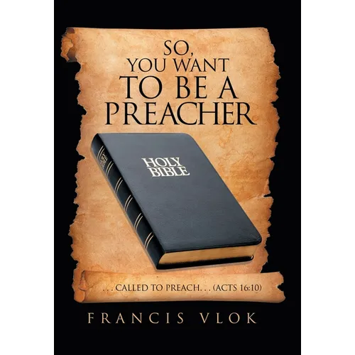 So, You Want to Be a Preacher: . . . Called to Preach. . . (Acts 16:10) - Hardcover