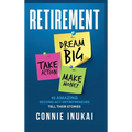 Retirement: Dream Big, Take Action, Make Money: 10 Amazing Second-Act Entrepreneurs Tell Their Stories - Hardcover