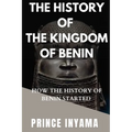 The History of the Kingdom of Benin: How the History of Benin Started - Paperback