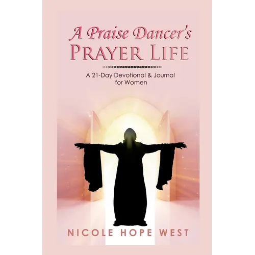 A Praise Dancer's Prayer Life: A 21-Day Devotional & Journal For Women - Paperback