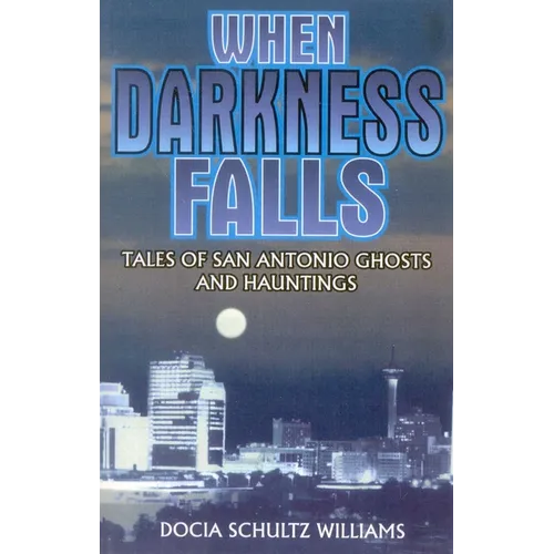 When Darkness Falls: Tales of San Antonio Ghosts and Hauntings - Paperback