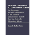 From Documentation to Information Science: The Beginnings and Early Development of the American Documentation Institute--American Society for Informat - Hardcover
