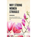 Why Strong Women Struggle: How to Win the Battle in Your Private, Professional, and Spiritual Life - Paperback