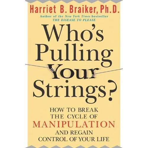 Who's Pulling Your Strings?: How to Break the Cycle of Manipulation and Regain Control of Your Life: How to Break the Cycle of Manipulation and Regain - Paperback