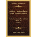 African Hunting, From Natal To The Zambesi: Including Ngami, The Kalahari Desert, Etc. (1863) - Paperback