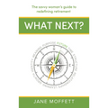 What Next?: The Savvy Woman's Guide to Redefining Retirement - Hardcover