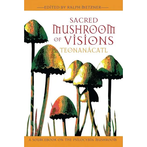 Sacred Mushroom of Visions: Teonanácatl: A Sourcebook on the Psilocybin Mushroom - Paperback