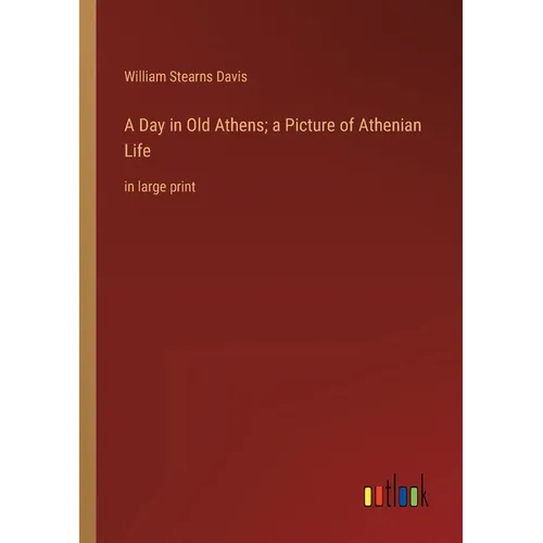 A Day in Old Athens; a Picture of Athenian Life: in large print - Paperback