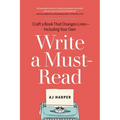Write a Must-Read: Craft a Book That Changes Lives--Including Your Own - Paperback