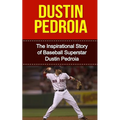 Dustin Pedroia: The Inspirational Story of Baseball Superstar Dustin Pedroia - Paperback