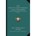 The Art Of Candy Making Fully Explained: With 105 Recipes For The Home (1915) - Hardcover
