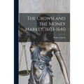 The Crown and the Money Market, 1603-1640 - Paperback