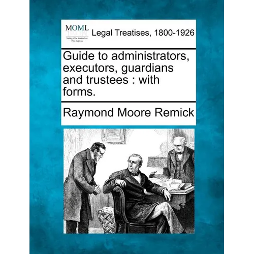 Guide to Administrators, Executors, Guardians and Trustees: With Forms. - Paperback