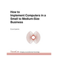 How to Implement Computers in a Small to Medium-Size Business - Paperback