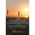 The Conscious Communicator: The Pursuit of Joy and Human Connection Inspired by the Art of Horsemanship - Paperback