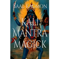 Kali Mantra Magick: Summoning The Dark Powers of Kali Ma - Paperback