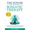 The Power of Somatic Therapy: Unlock Your Inner Strength with Simple Tools & Exercises to Manage Stress & Trauma, Cultivate Self-Compassion, & Build R - Paperback