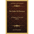The Duke Of Florence: A Tragedy, In Five Acts (1843) - Paperback