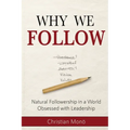 Why We Follow: Natural Followership in a World Obsessed with Leadership - Paperback