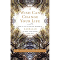 A Wish Can Change Your Life: How to Use the Ancient Wisdom of Kabbalah to Make Your Dreams Come True - Paperback