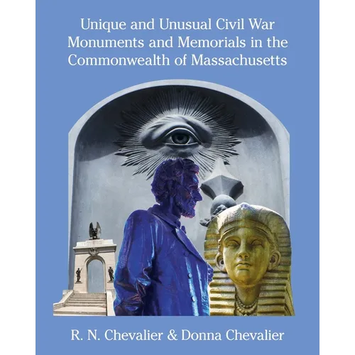 Unique and Unusual Civil War Monuments and Memorials in the Commonwealth of Massachusetts - Paperback