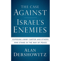 The Case Against Israel's Enemies: Exposing Jimmy Carter and Others Who Stand in the Way of Peace - Paperback