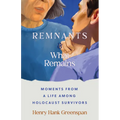 Remnants and What Remains: Moments from a Life Among Holocaust Survivors - Paperback