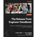 The Release Train Engineer Handbook: Transform your Agile Release Train (ART) with practical, result-driven approaches - Paperback