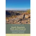 South Mountain Park and Preserve: A Guide to the Trails, Plants, and Animals in Phoenix's Most Popular City Park - Paperback