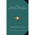 The Complete Chemist or a New Treatise of Chemistry - Hardcover