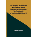 Life Incidents, in Connection with the Great Advent Movement, as Illustrated by the Three Angels of Revelation XIV (Volume 1) - Paperback