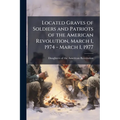 Located Graves of Soldiers and Patriots of the American Revolution, March 1, 1974 - March 1, 1977 - Paperback