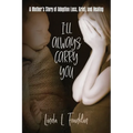 I'll Always Carry You: A Mother's Story of Adoption Loss, Grief, and Healing - Paperback