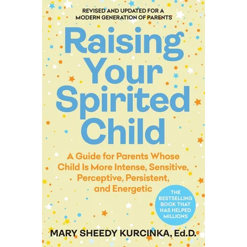 Raising Your Spirited Child: A Guide for Parents Whose Child Is More Intense, Sensitive, Perceptive, Persistent, and Energetic - Paperback