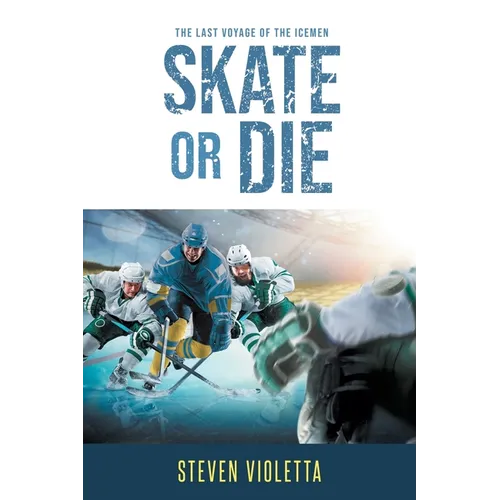 Skate or Die: The Last Voyage of the Icemen - Paperback
