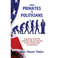 From Primates to Politicians: A journey from the political side of animals to the animal side of politicians - Paperback