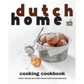 Dutch Home Cooking Cookbook: Hearty Recipes and Sweet Treats from the Netherlands - Paperback