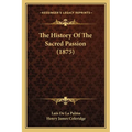 The History Of The Sacred Passion (1875) - Paperback