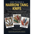 How to Make a Narrow Tang Knife: A detailed, step-by-step tutorial, with 880 clear color photos, on making four different narrow tang blades, their he - Paperback
