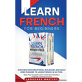 Learn French for Beginners: Over 300 Conversational Dialogues and Daily Used Phrases to Learn French in no Time. Grow Your Vocabulary with French Shor - Paperback