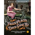 Faces, Places, and Days Gone By - Volume 1: A Pictorial History of Michigan's Upper Peninsula - Paperback